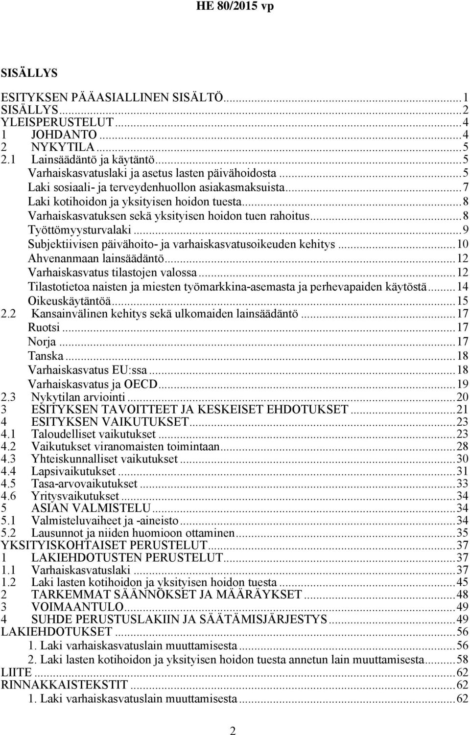 ..9 Subjektiivisen päivähoito- ja varhaiskasvatusoikeuden kehitys...10 Ahvenanmaan lainsäädäntö...12 Varhaiskasvatus tilastojen valossa.