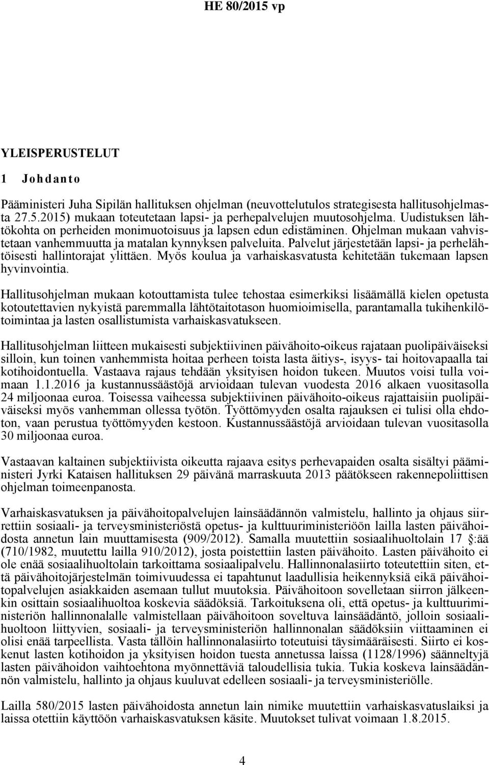 Palvelut järjestetään lapsi- ja perhelähtöisesti hallintorajat ylittäen. Myös koulua ja varhaiskasvatusta kehitetään tukemaan lapsen hyvinvointia.