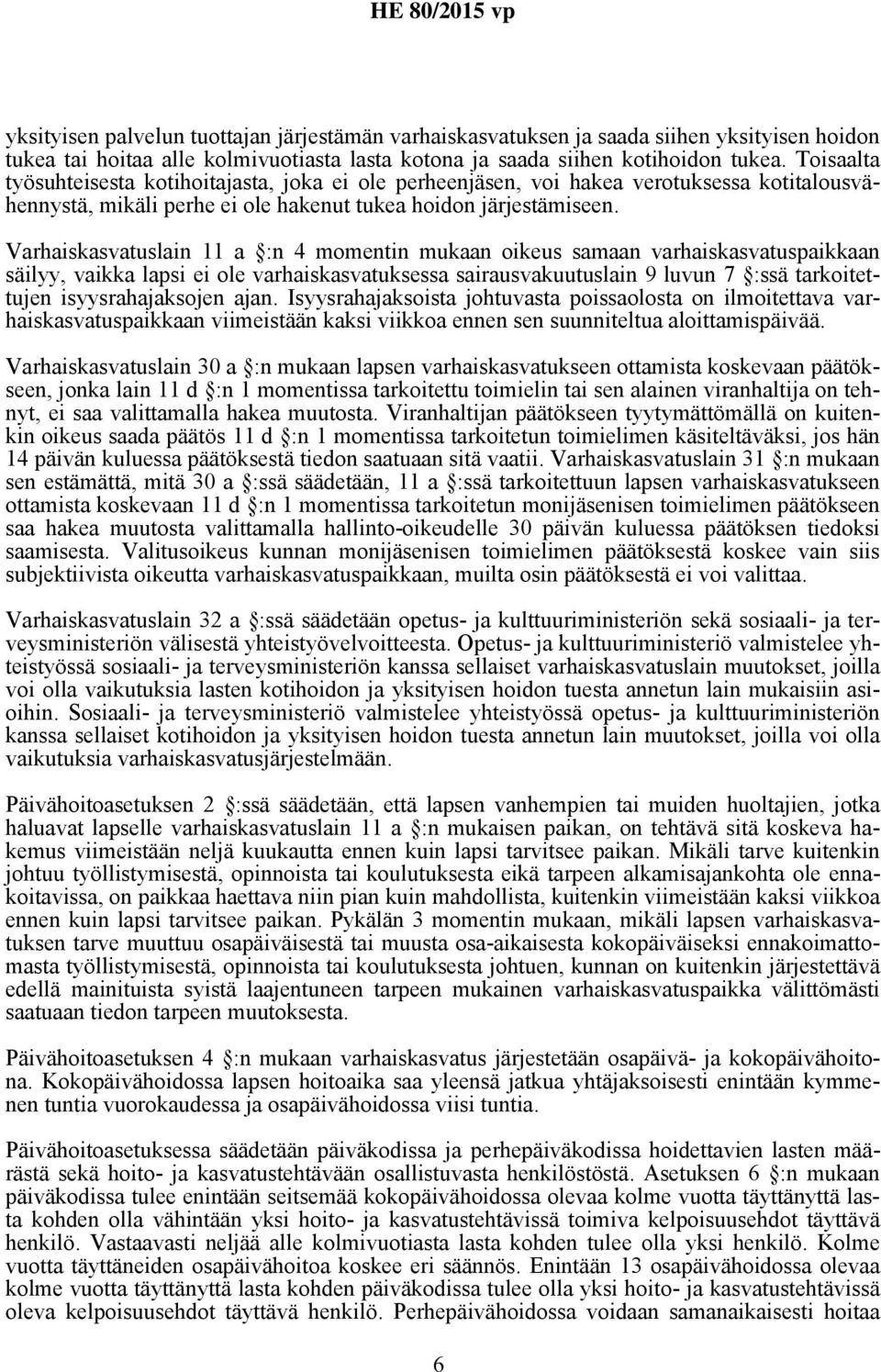 Varhaiskasvatuslain 11 a :n 4 momentin mukaan oikeus samaan varhaiskasvatuspaikkaan säilyy, vaikka lapsi ei ole varhaiskasvatuksessa sairausvakuutuslain 9 luvun 7 :ssä tarkoitettujen