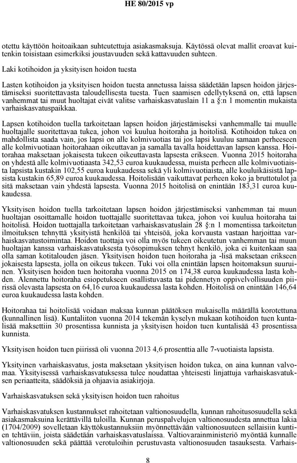 Tuen saamisen edellytyksenä on, että lapsen vanhemmat tai muut huoltajat eivät valitse varhaiskasvatuslain 11 a :n 1 momentin mukaista varhaiskasvatuspaikkaa.