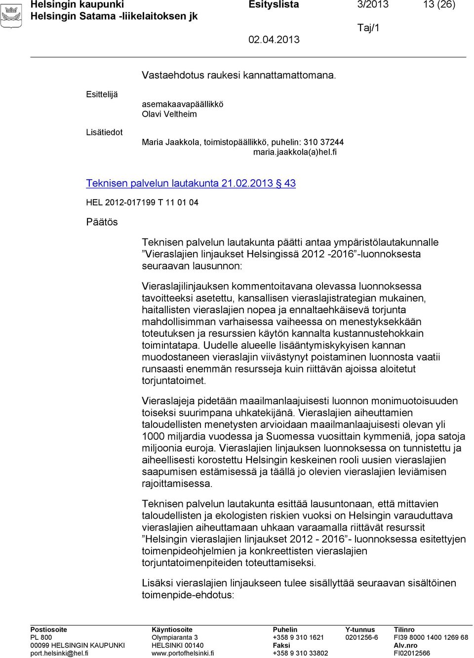 2013 43 HEL 2012-017199 T 11 01 04 Päätös Teknisen palvelun lautakunta päätti antaa ympäristölautakunnalle Vieraslajien linjaukset Helsingissä 2012-2016 -luonnoksesta seuraavan lausunnon: