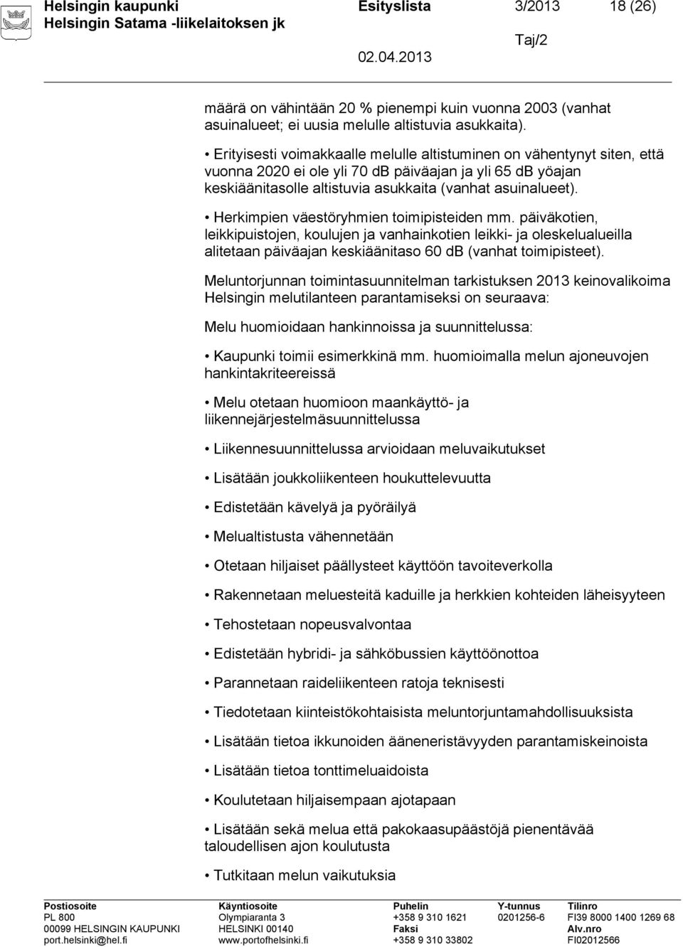 Herkimpien väestöryhmien toimipisteiden mm. päiväkotien, leikkipuistojen, koulujen ja vanhainkotien leikki- ja oleskelualueilla alitetaan päiväajan keskiäänitaso 60 db (vanhat toimipisteet).