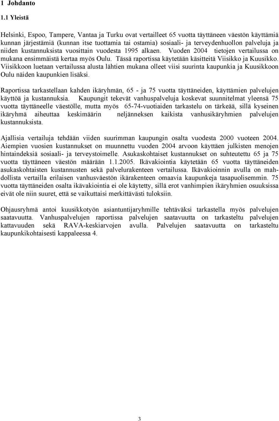 palveluja ja niiden kustannuksista vuosittain vuodesta 1995 alkaen. Vuoden 2004 tietojen vertailussa on mukana ensimmäistä kertaa myös Oulu. Tässä raportissa käytetään käsitteitä Viisikko ja Kuusikko.