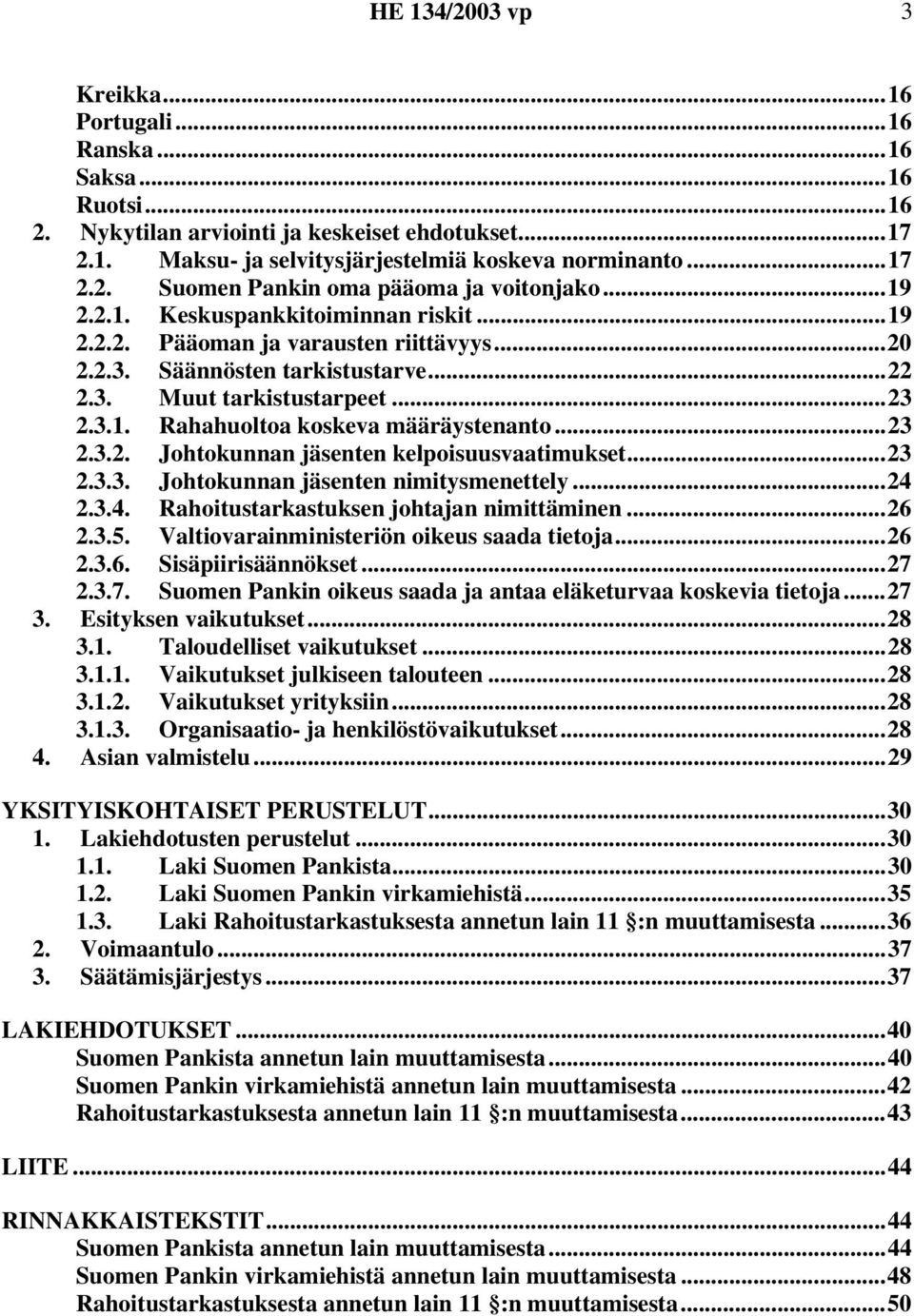 ..23 2.3.2. Johtokunnan jäsenten kelpoisuusvaatimukset...23 2.3.3. Johtokunnan jäsenten nimitysmenettely...24 2.3.4. Rahoitustarkastuksen johtajan nimittäminen...26 2.3.5.