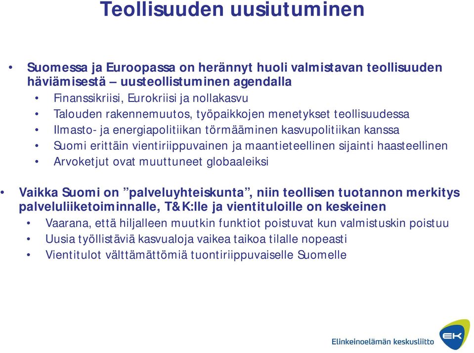 haasteellinen Arvoketjut ovat muuttuneet globaaleiksi Vaikka Suomi on palveluyhteiskunta, niin teollisen tuotannon merkitys palveluliiketoiminnalle, T&K:lle ja vientituloille on