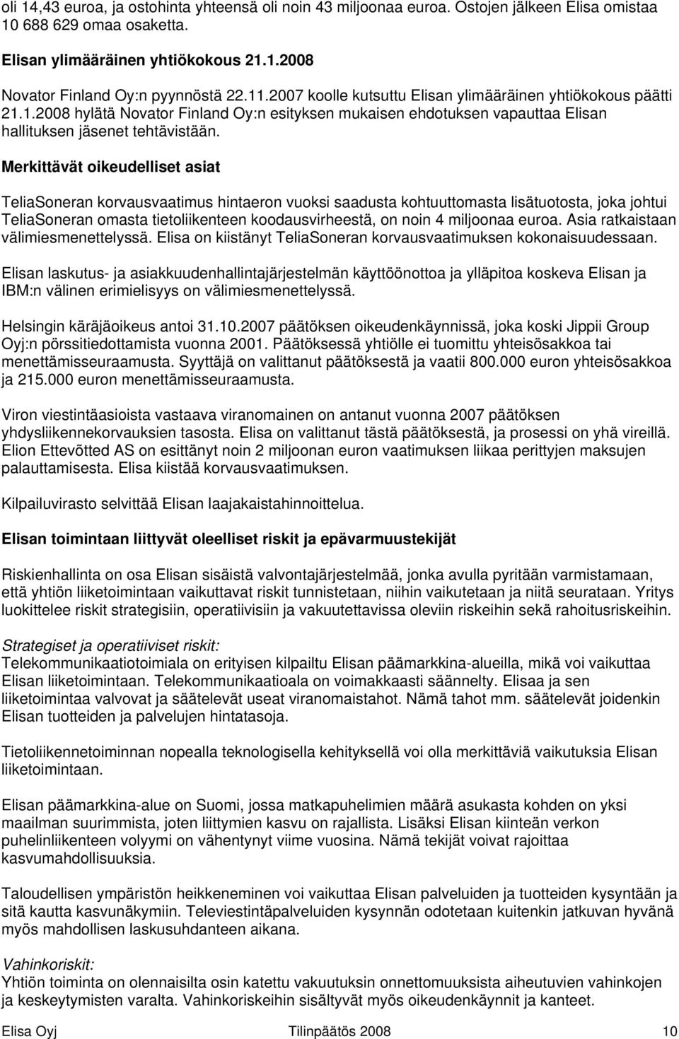 Merkittävät oikeudelliset asiat TeliaSoneran korvausvaatimus hintaeron vuoksi saadusta kohtuuttomasta lisätuotosta, joka johtui TeliaSoneran omasta tietoliikenteen koodausvirheestä, on noin 4