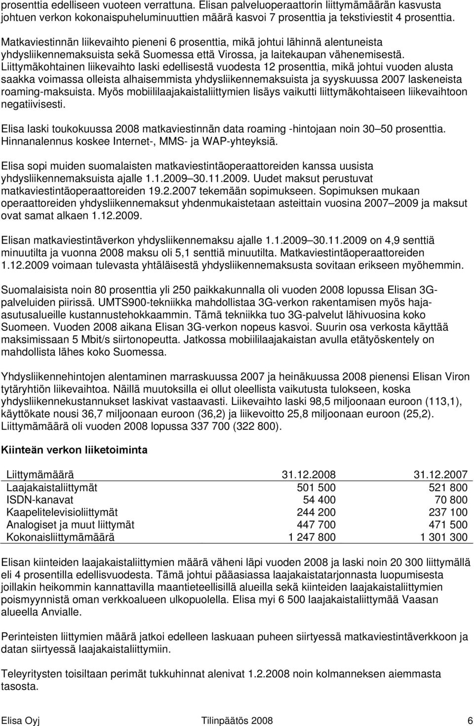 Liittymäkohtainen liikevaihto laski edellisestä vuodesta 12 prosenttia, mikä johtui vuoden alusta saakka voimassa olleista alhaisemmista yhdysliikennemaksuista ja syyskuussa 2007 laskeneista