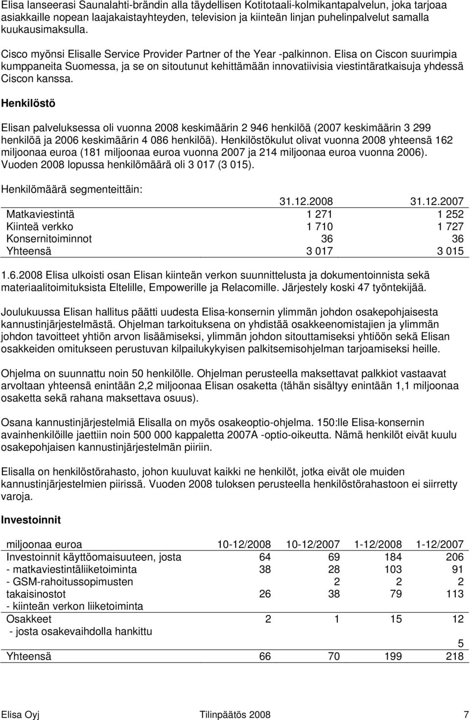 Elisa on Ciscon suurimpia kumppaneita Suomessa, ja se on sitoutunut kehittämään innovatiivisia viestintäratkaisuja yhdessä Ciscon kanssa.