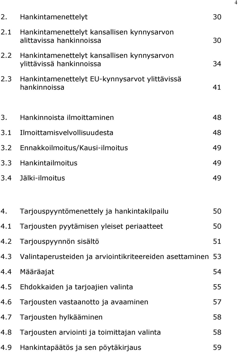 4 Jälki-ilmoitus 49 4. Tarjouspyyntömenettely ja hankintakilpailu 50 4.1 Tarjousten pyytämisen yleiset periaatteet 50 4.2 Tarjouspyynnön sisältö 51 4.