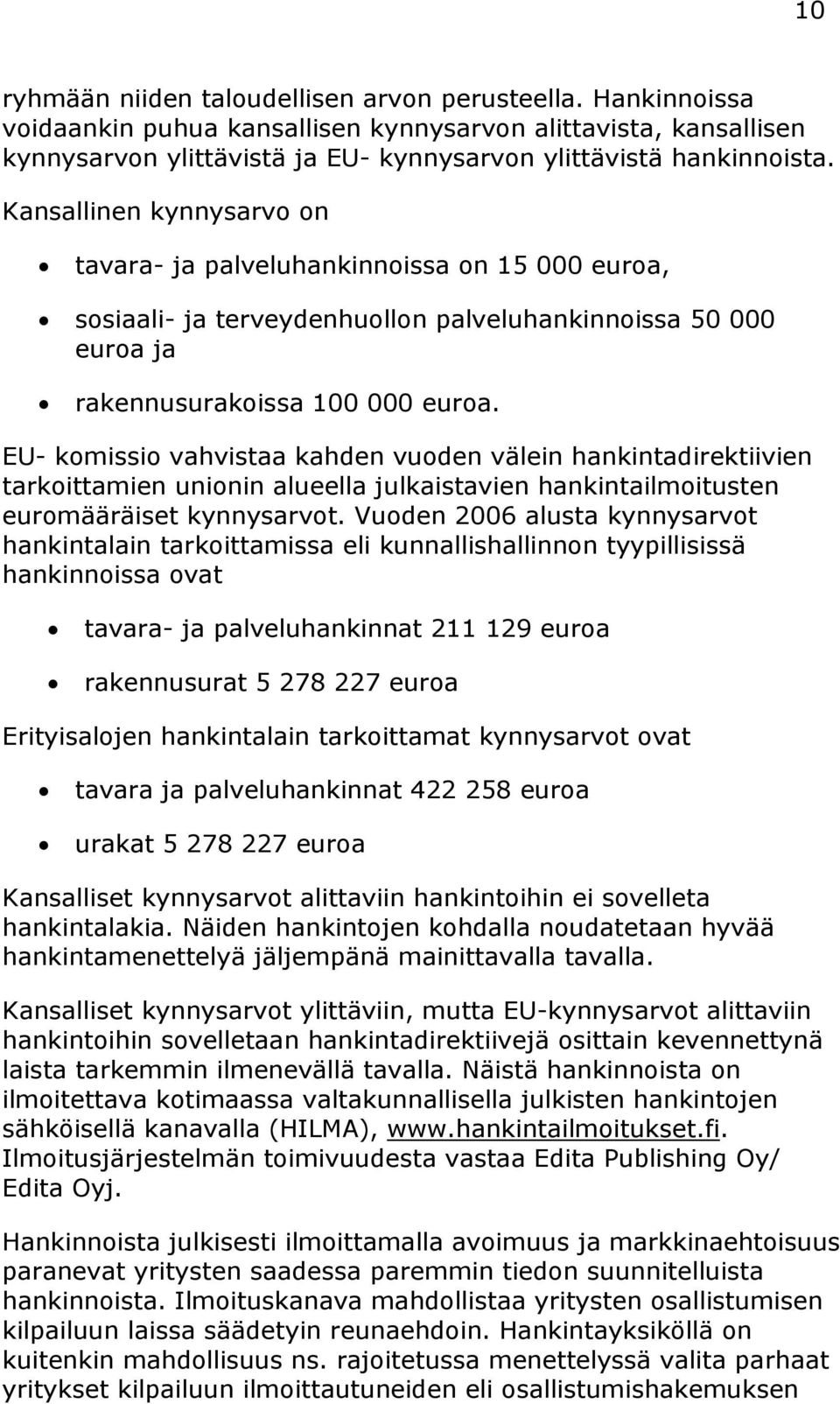 EU- komissio vahvistaa kahden vuoden välein hankintadirektiivien tarkoittamien unionin alueella julkaistavien hankintailmoitusten euromääräiset kynnysarvot.