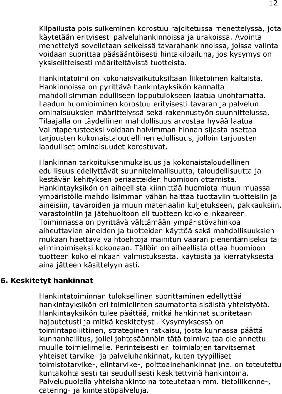 Hankintatoimi on kokonaisvaikutuksiltaan liiketoimen kaltaista. Hankinnoissa on pyrittävä hankintayksikön kannalta mahdollisimman edulliseen lopputulokseen laatua unohtamatta.