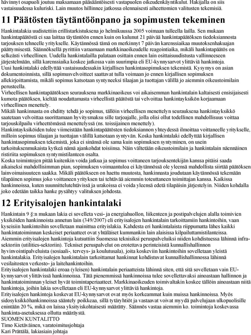 11 Päätösten täytäntöönpano ja sopimusten tekeminen Hankintalakia uudistettiin erillistarkistuksena jo helmikuussa 2005 voimaan tulleella lailla.