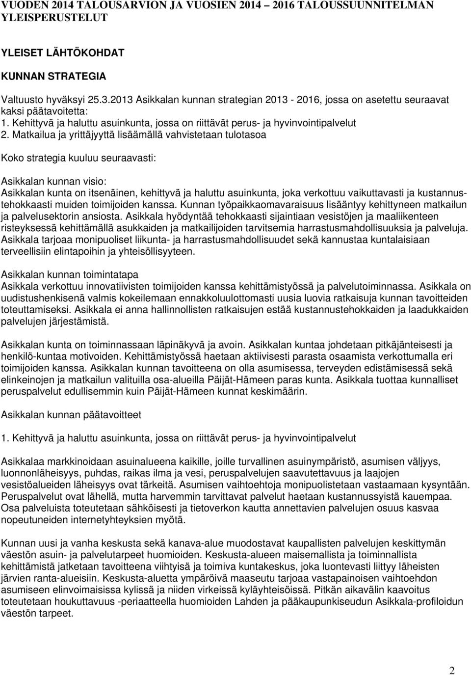 Matkailua ja yrittäjyyttä lisäämällä vahvistetaan tulotasoa Koko strategia kuuluu seuraavasti: Asikkalan kunnan visio: Asikkalan kunta on itsenäinen, kehittyvä ja haluttu asuinkunta, joka verkottuu