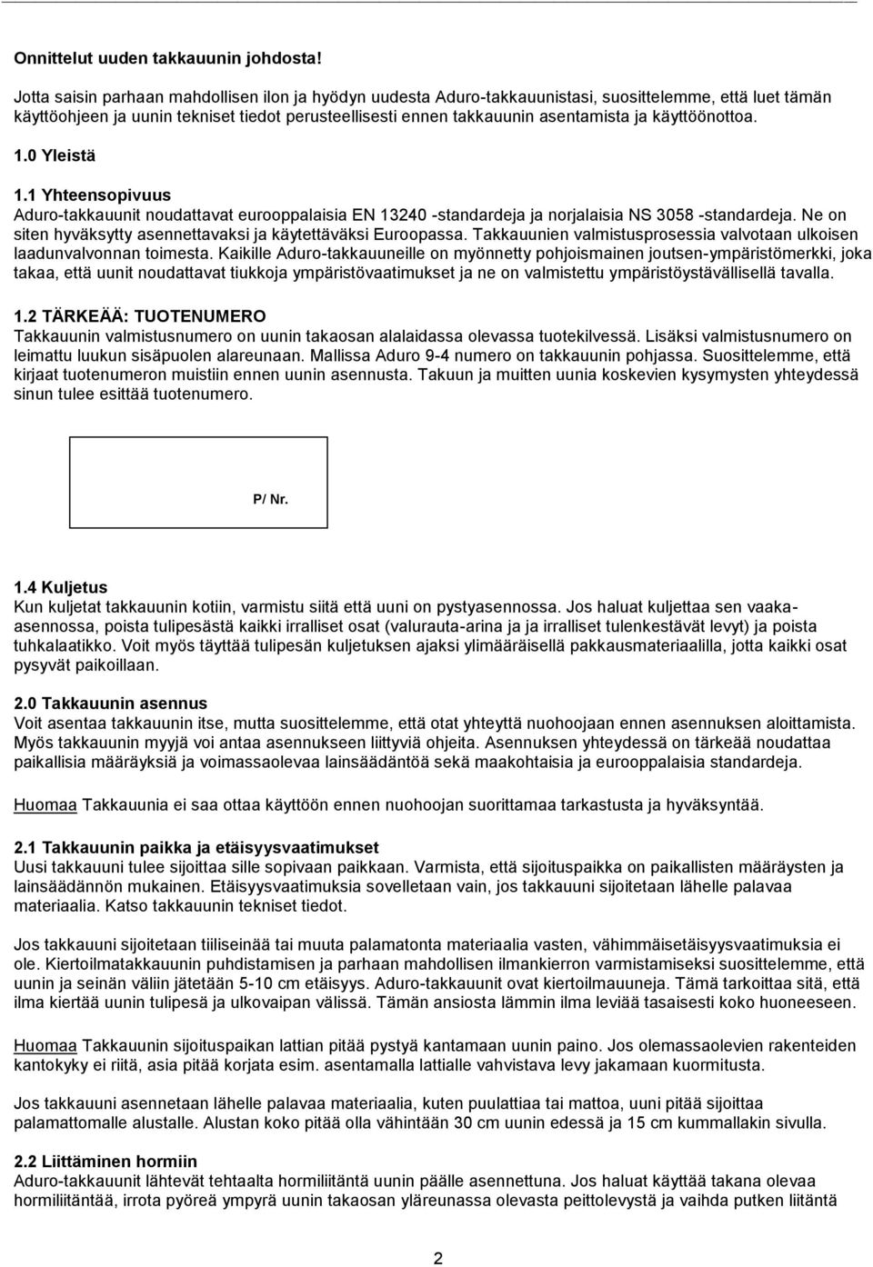 käyttöönottoa. 1.0 Yleistä 1.1 Yhteensopivuus Aduro-takkauunit noudattavat eurooppalaisia EN 13240 -standardeja ja norjalaisia NS 3058 -standardeja.