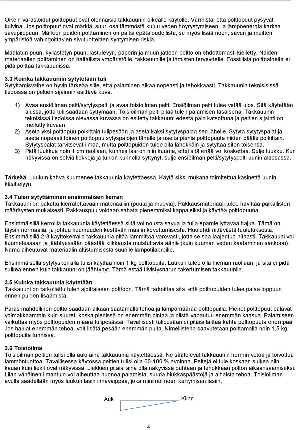 Märkien puiden polttaminen on paitsi epätaloudellista, se myös lisää noen, savun ja muitten ympäristöä vahingoittavien sivutuotteitten syntymisen riskiä.