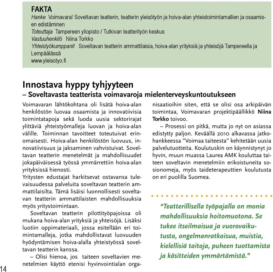 Yhteistyökumppanit Soveltavan teatterin ammattilaisia, hoiva-alan yrityksiä ja yhteisöjä Tampereella ja Lempäälässä www.yleisotyo.