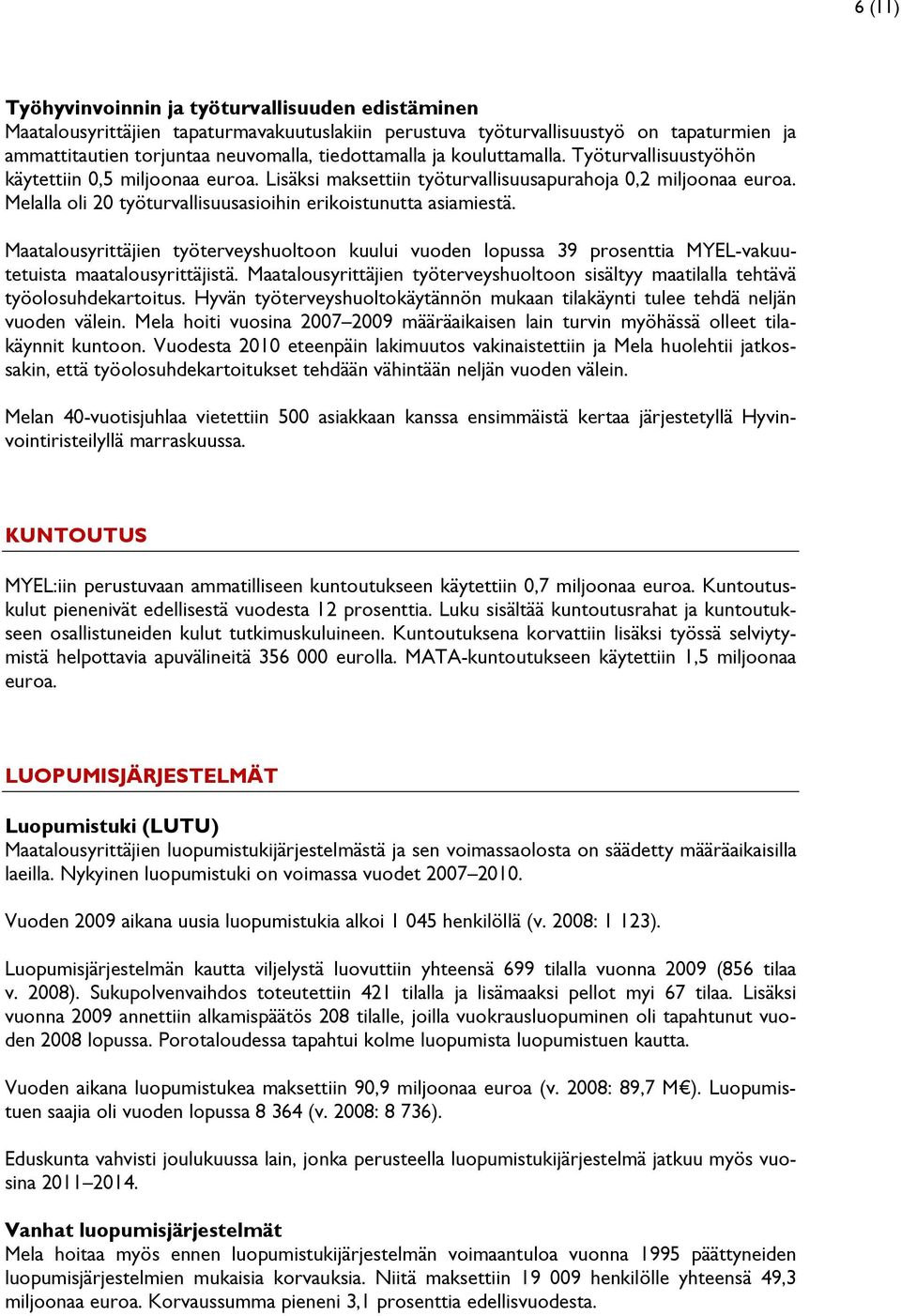 Melalla oli 20 työturvallisuusasioihin erikoistunutta asiamiestä. Maatalousyrittäjien työterveyshuoltoon kuului vuoden lopussa 39 prosenttia MYEL-vakuutetuista maatalousyrittäjistä.