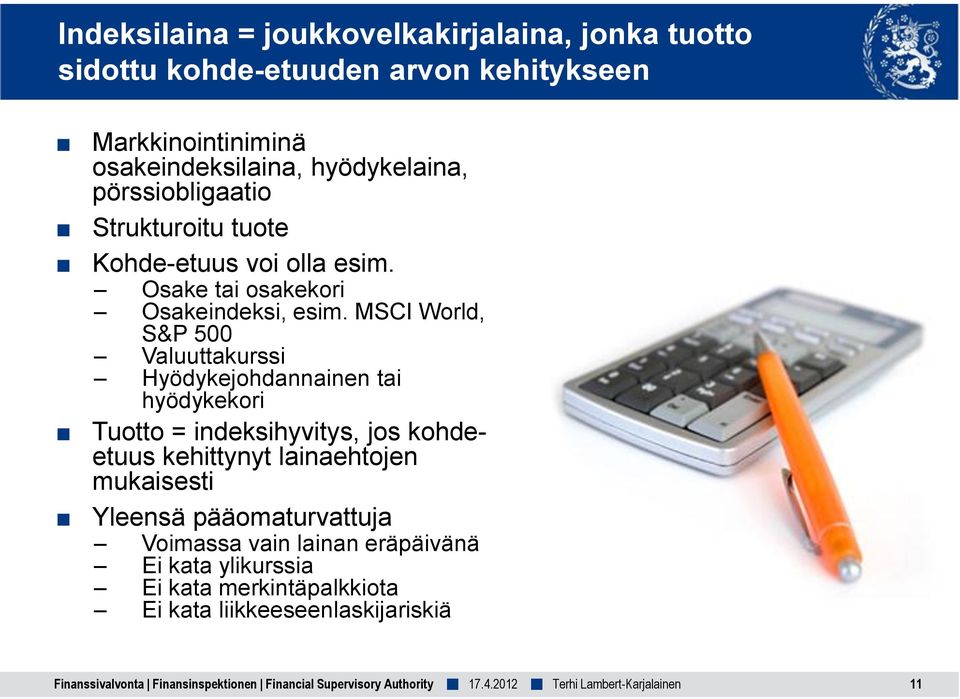 MSCI World, S&P 500 Valuuttakurssi Hyödykejohdannainen tai hyödykekori Tuotto = indeksihyvitys, jos kohdeetuus kehittynyt lainaehtojen mukaisesti
