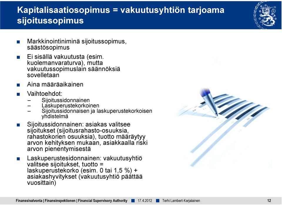 yhdistelmä Sijoitussidonnainen: asiakas valitsee sijoitukset (sijoitusrahasto-osuuksia, rahastokorien osuuksia), tuotto määräytyy arvon kehityksen mukaan, asiakkaalla riski arvon