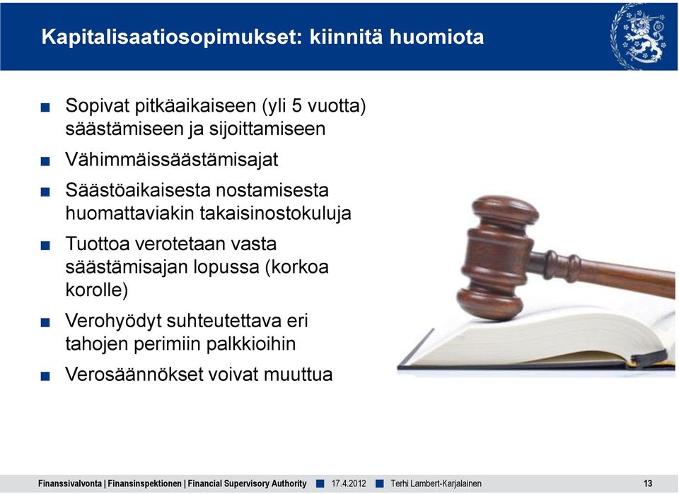 Tuottoa verotetaan vasta säästämisajan lopussa (korkoa korolle) Verohyödyt suhteutettava eri tahojen