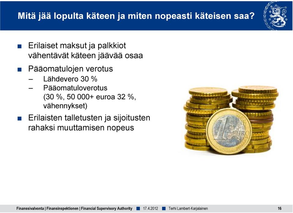 Lähdevero 30 % Pääomatuloverotus (30 %, 50 000+ euroa 32 %, vähennykset) Erilaisten
