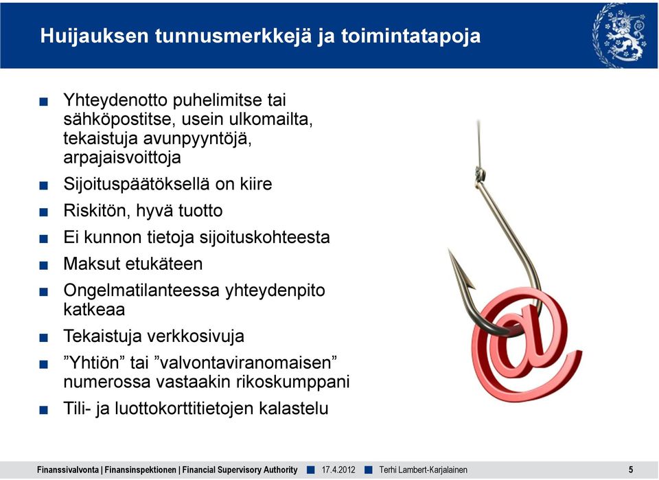 Maksut etukäteen Ongelmatilanteessa yhteydenpito katkeaa Tekaistuja verkkosivuja Yhtiön tai valvontaviranomaisen numerossa