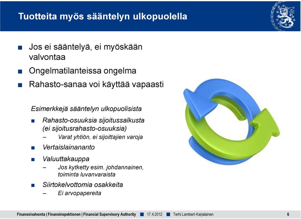 sijoitusrahasto-osuuksia) Varat yhtiön, ei sijoittajien varoja Vertaislainananto Valuuttakauppa Jos kytketty esim.