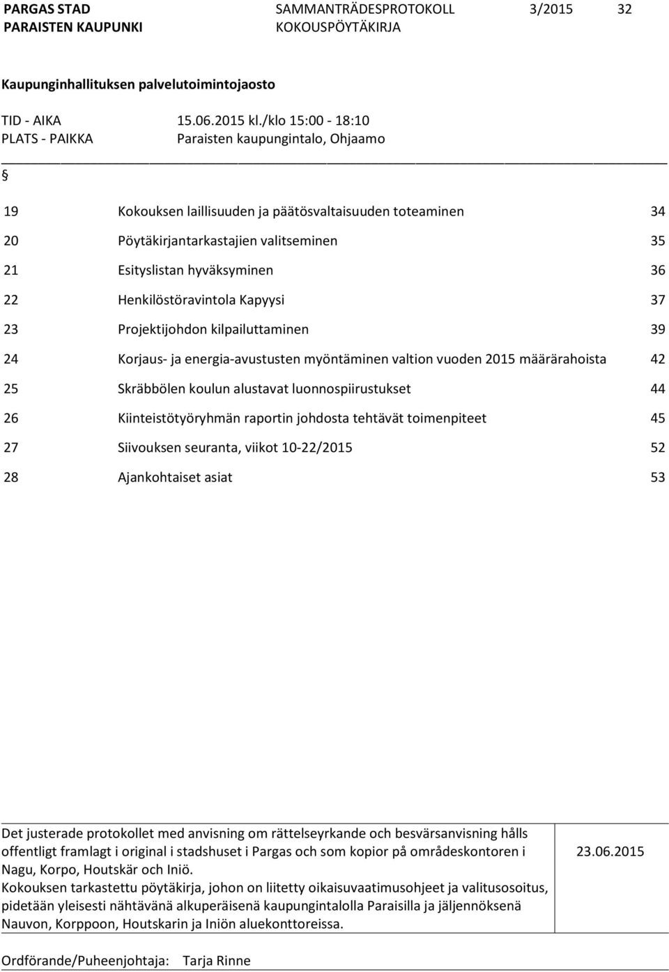 36 22 Henkilöstöravintola Kapyysi 37 23 Projektijohdon kilpailuttaminen 39 24 Korjaus- ja energia-avustusten myöntäminen valtion vuoden 2015 määrärahoista 42 25 Skräbbölen koulun alustavat