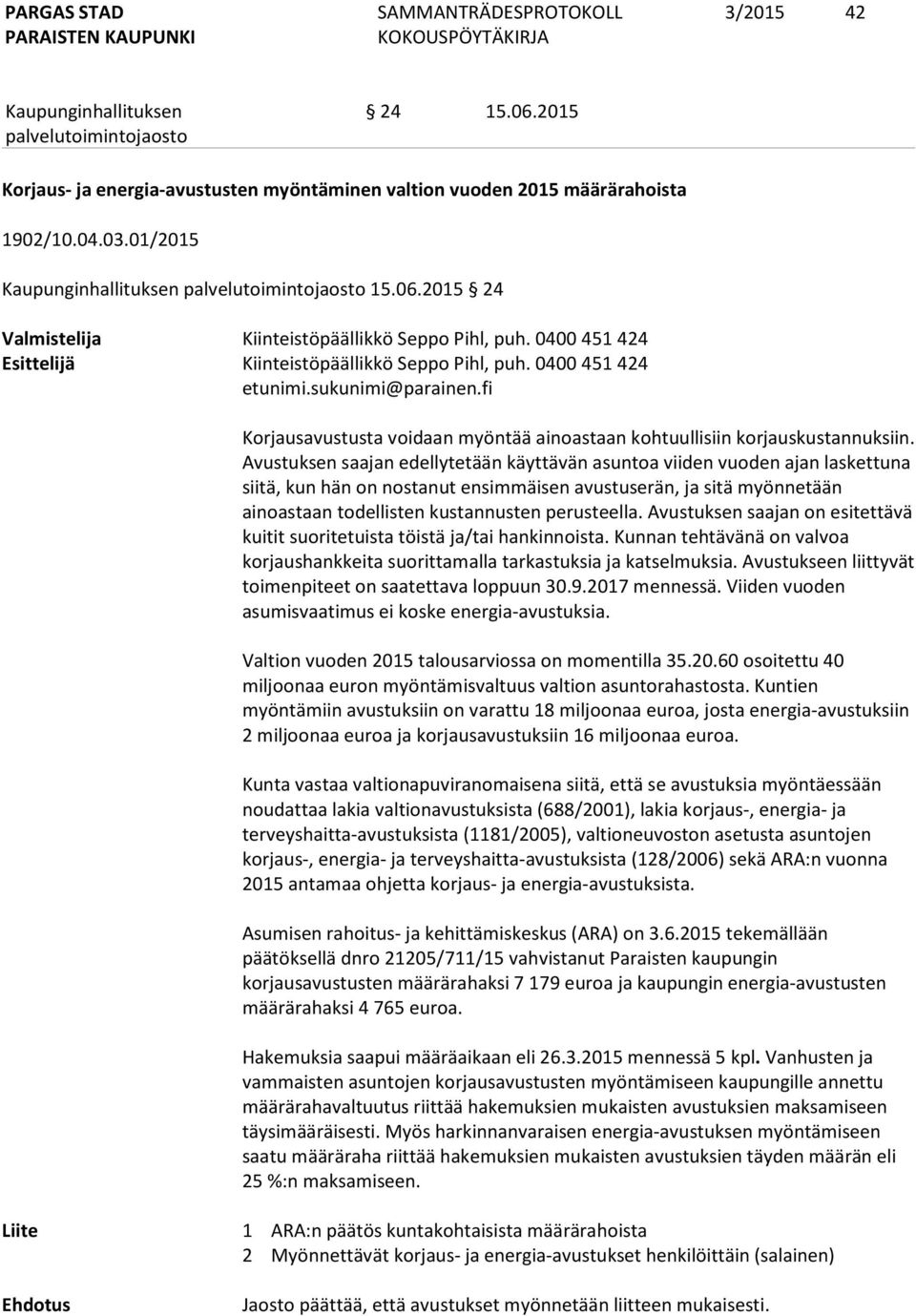 Avustuksen saajan edellytetään käyttävän asuntoa viiden vuoden ajan laskettuna siitä, kun hän on nostanut ensimmäisen avustuserän, ja sitä myönnetään ainoastaan todellisten kustannusten perusteella.