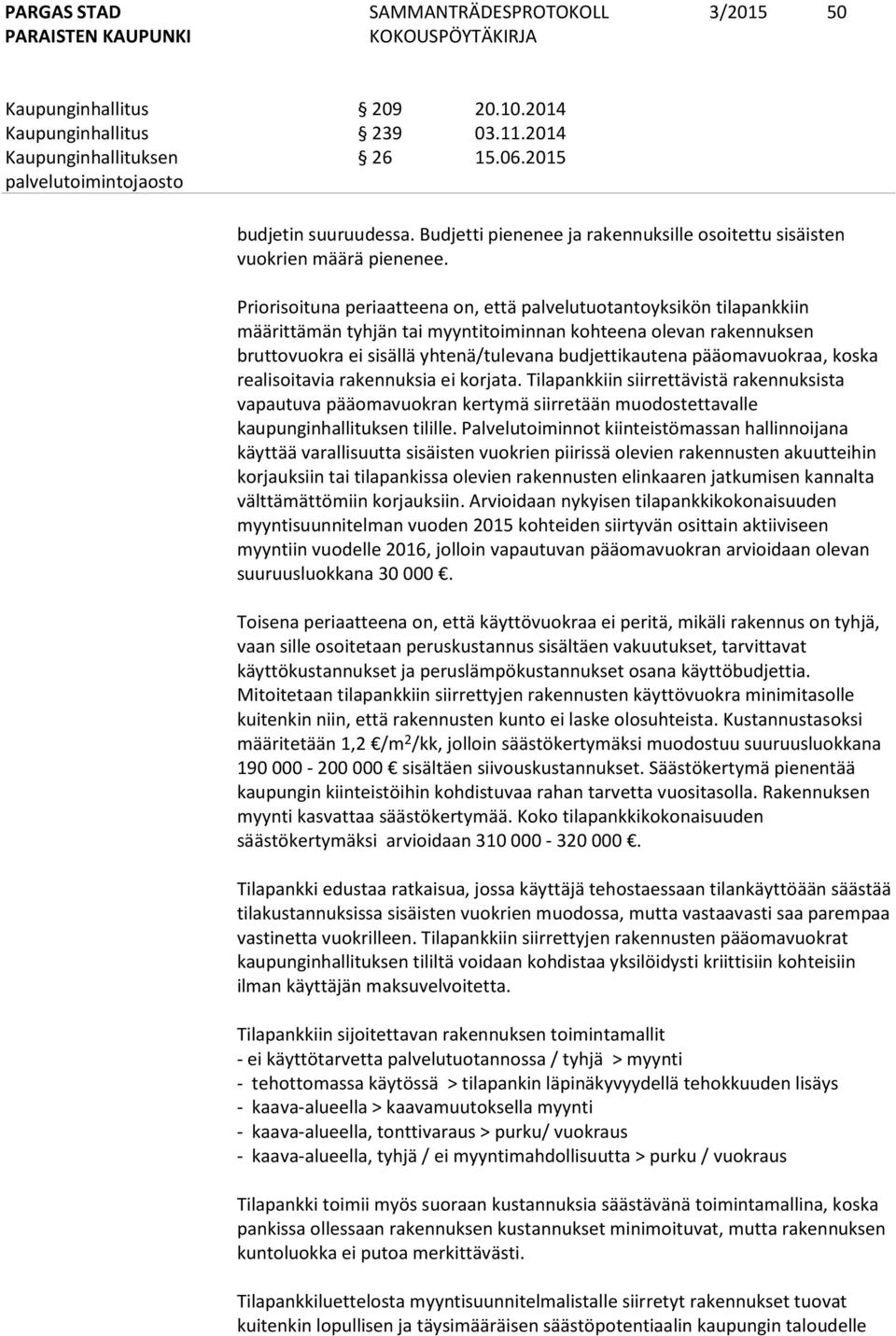 pääomavuokraa, koska realisoitavia rakennuksia ei korjata. Tilapankkiin siirrettävistä rakennuksista vapautuva pääomavuokran kertymä siirretään muodostettavalle kaupunginhallituksen tilille.