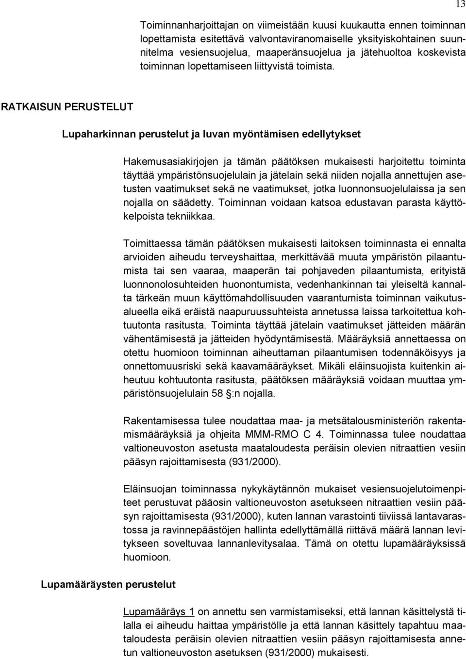 13 RATKAISUN PERUSTELUT Lupaharkinnan perustelut ja luvan myöntämisen edellytykset Lupamääräysten perustelut Hakemusasiakirjojen ja tämän päätöksen mukaisesti harjoitettu toiminta täyttää