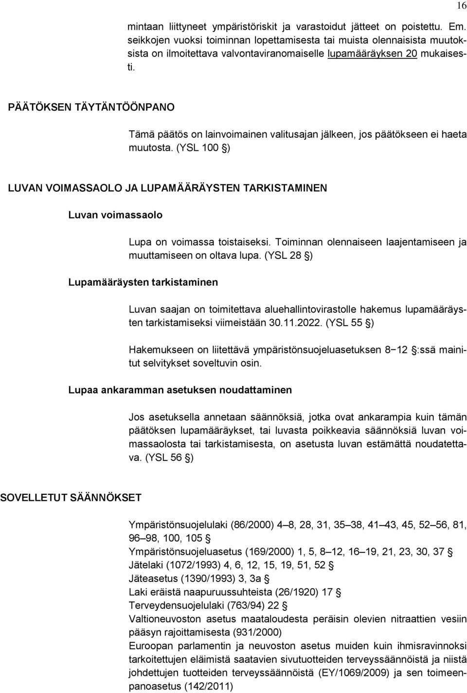 16 PÄÄTÖKSEN TÄYTÄNTÖÖNPANO Tämä päätös on lainvoimainen valitusajan jälkeen, jos päätökseen ei haeta muutosta.