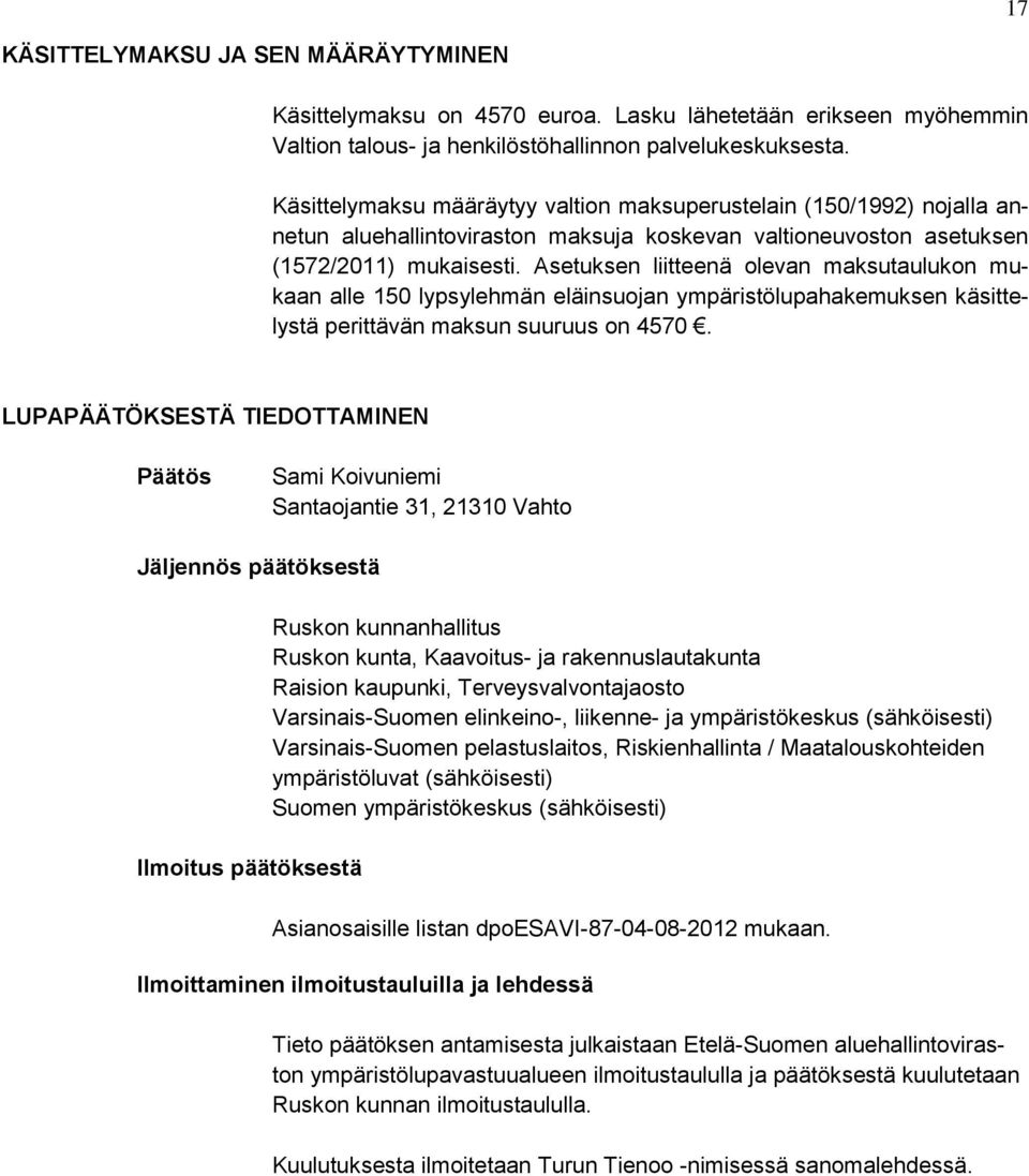 Asetuksen liitteenä olevan maksutaulukon mukaan alle 150 lypsylehmän eläinsuojan ympäristölupahakemuksen käsittelystä perittävän maksun suuruus on 4570.