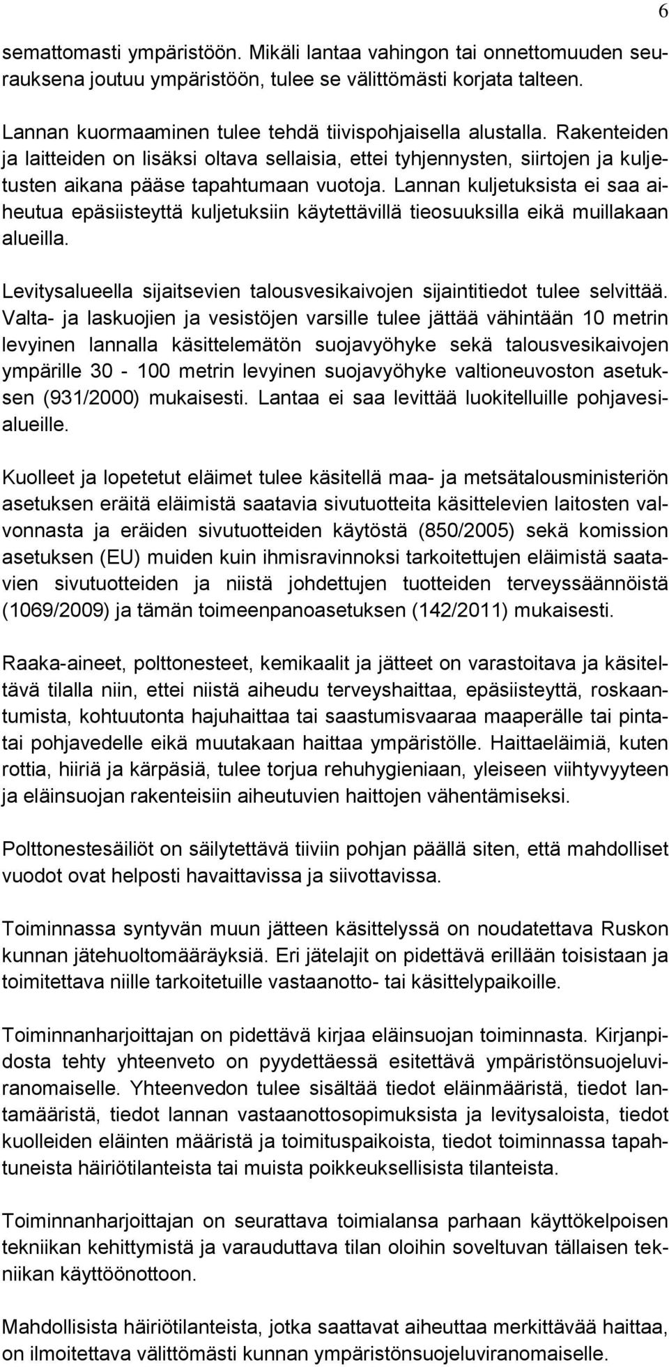 Lannan kuljetuksista ei saa aiheutua epäsiisteyttä kuljetuksiin käytettävillä tieosuuksilla eikä muillakaan alueilla. Levitysalueella sijaitsevien talousvesikaivojen sijaintitiedot tulee selvittää.