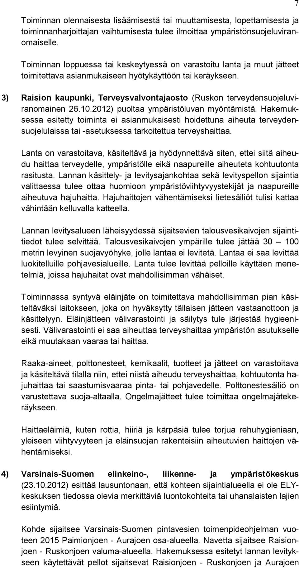 3) Raision kaupunki, Terveysvalvontajaosto (Ruskon terveydensuojeluviranomainen 26.10.2012) puoltaa ympäristöluvan myöntämistä.