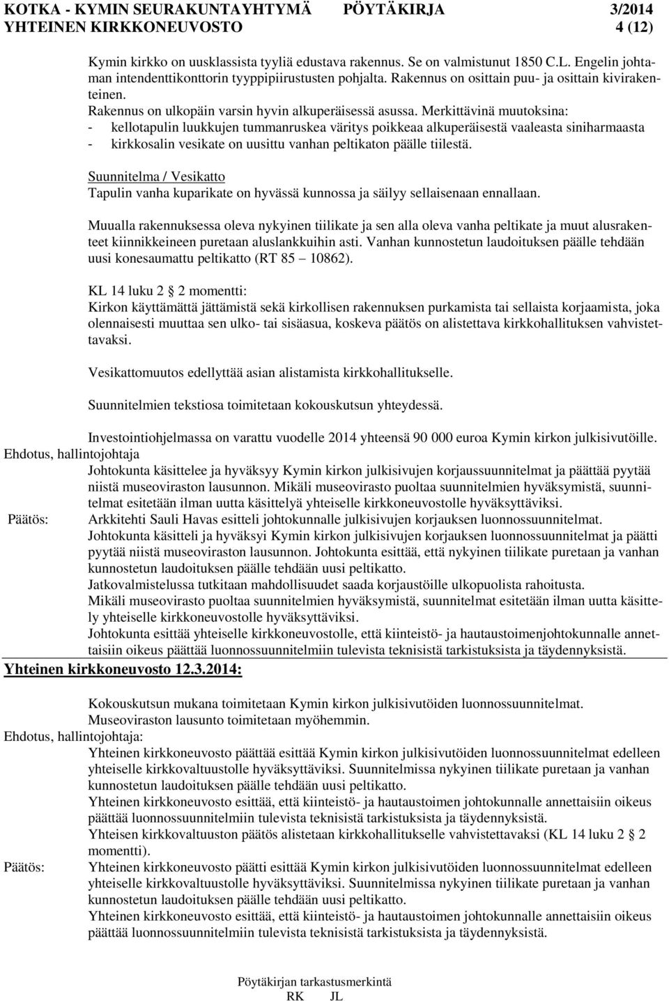 Merkittävinä muutoksina: - kellotapulin luukkujen tummanruskea väritys poikkeaa alkuperäisestä vaaleasta siniharmaasta - kirkkosalin vesikate on uusittu vanhan peltikaton päälle tiilestä.