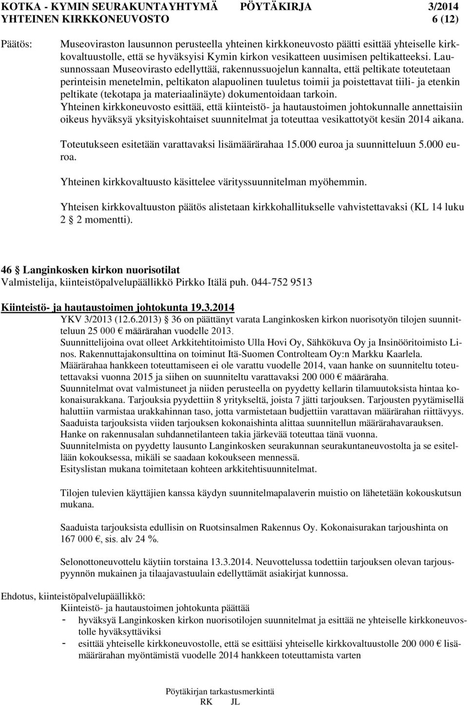 Lausunnossaan Museovirasto edellyttää, rakennussuojelun kannalta, että peltikate toteutetaan perinteisin menetelmin, peltikaton alapuolinen tuuletus toimii ja poistettavat tiili- ja etenkin peltikate