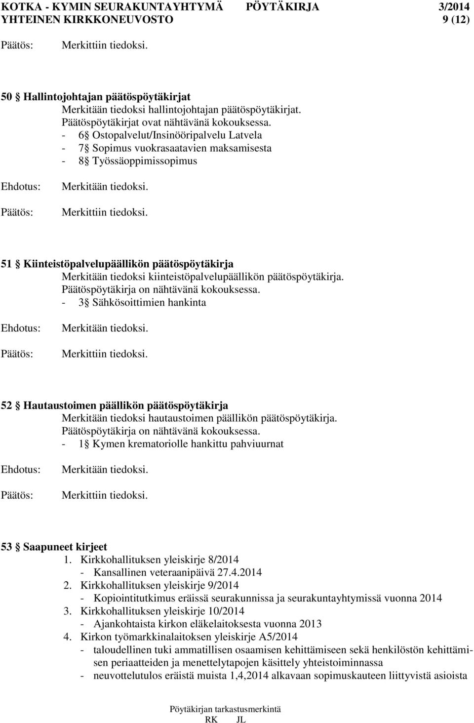 51 Kiinteistöpalvelupäällikön päätöspöytäkirja Merkitään tiedoksi kiinteistöpalvelupäällikön päätöspöytäkirja. Päätöspöytäkirja on nähtävänä kokouksessa.