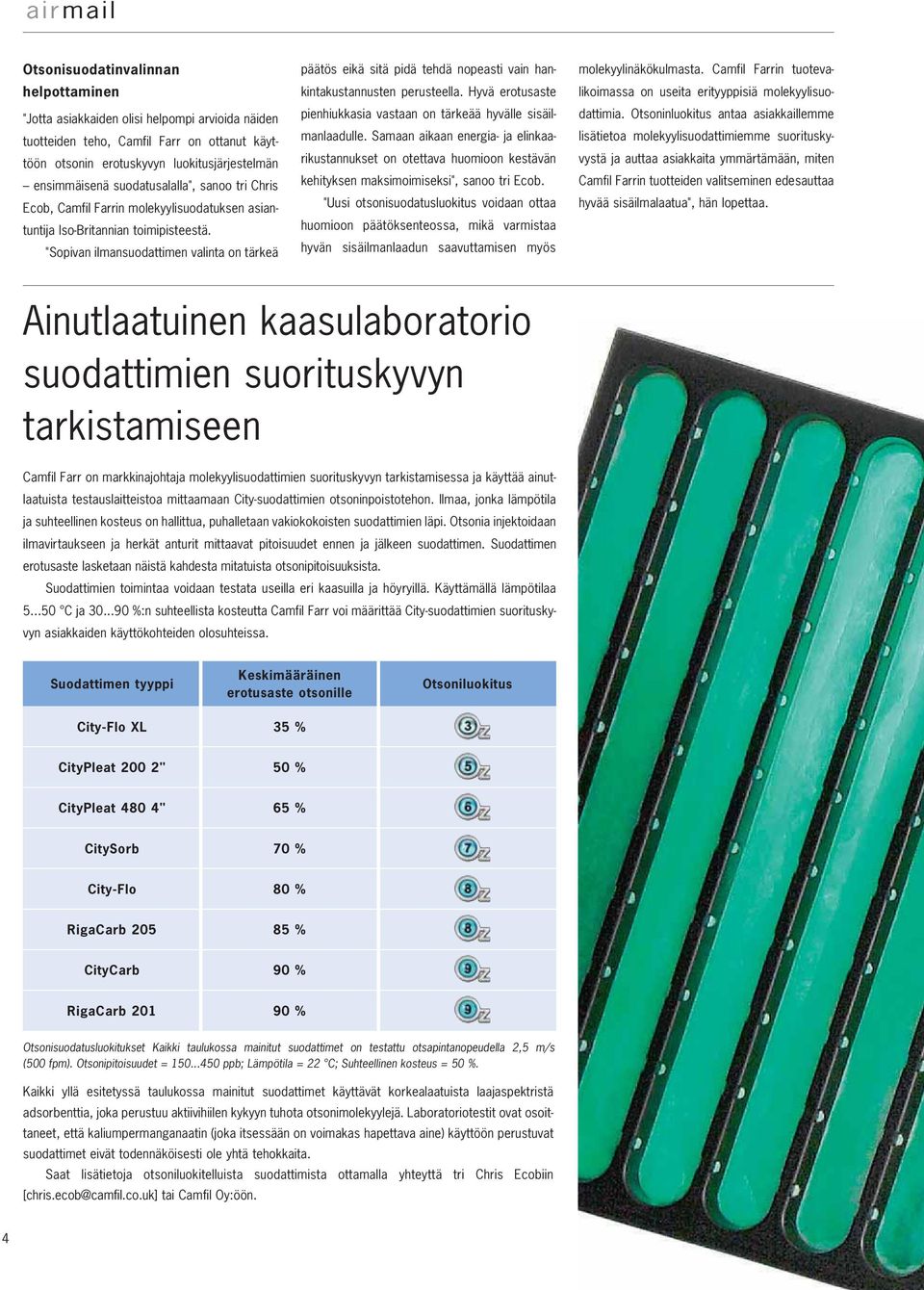 "Sopivan ilmansuodattimen valinta on tärkeä päätös eikä sitä pidä tehdä nopeasti vain hankintakustannusten perusteella. Hyvä erotusaste pienhiukkasia vastaan on tärkeää hyvälle sisäilmanlaadulle.