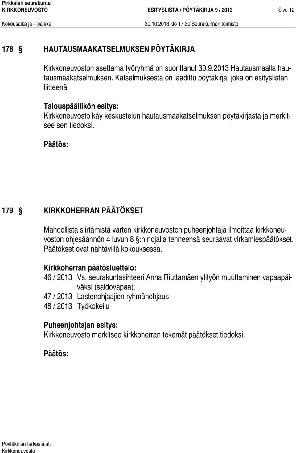 179 KIRKKOHERRAN PÄÄTÖKSET Mahdollista siirtämistä varten kirkkoneuvoston puheenjohtaja ilmoittaa kirkkoneuvoston ohjesäännön 4 luvun 8 :n nojalla tehneensä seuraavat virkamiespäätökset.