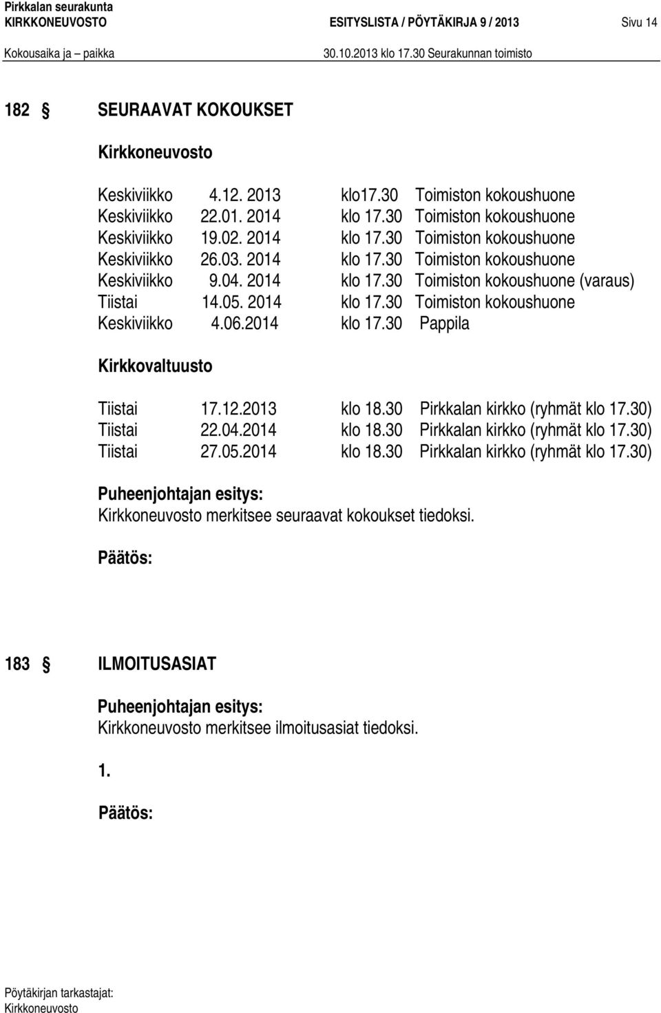 05. 2014 klo 17.30 Toimiston kokoushuone Keskiviikko 4.06.2014 klo 17.30 Pappila Kirkkovaltuusto Tiistai 17.12.2013 klo 18.30 Pirkkalan kirkko (ryhmät klo 17.30) Tiistai 22.04.2014 klo 18.