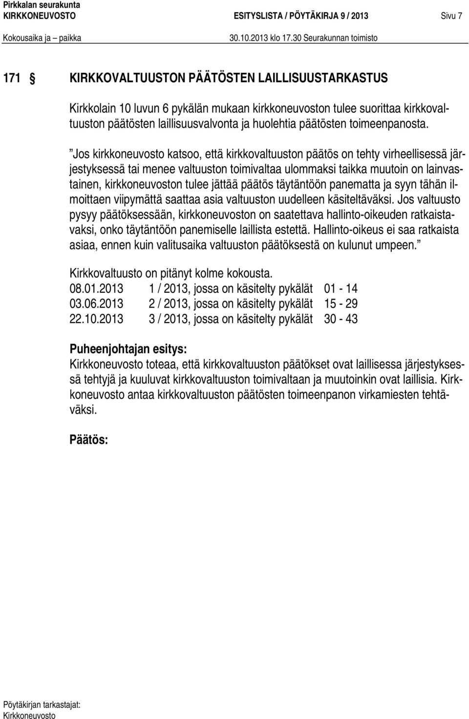 Jos kirkkoneuvosto katsoo, että kirkkovaltuuston päätös on tehty virheellisessä järjestyksessä tai menee valtuuston toimivaltaa ulommaksi taikka muutoin on lainvastainen, kirkkoneuvoston tulee jättää