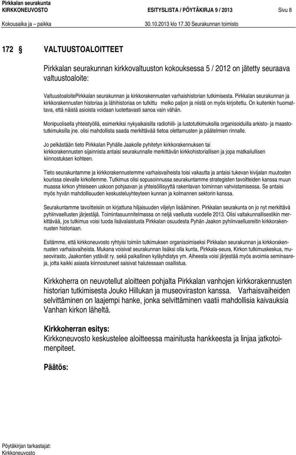 Pirkkalan seurakunnan ja kirkkorakennusten historiaa ja lähihistoriaa on tutkittu melko paljon ja niistä on myös kirjoitettu.