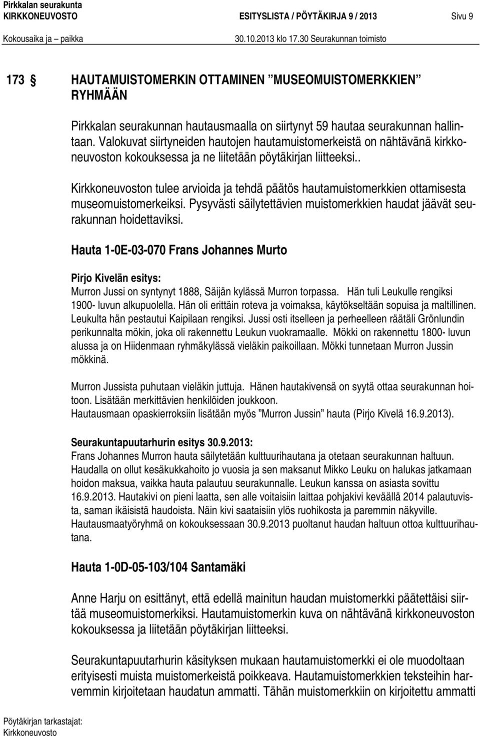 . n tulee arvioida ja tehdä päätös hautamuistomerkkien ottamisesta museomuistomerkeiksi. Pysyvästi säilytettävien muistomerkkien haudat jäävät seurakunnan hoidettaviksi.