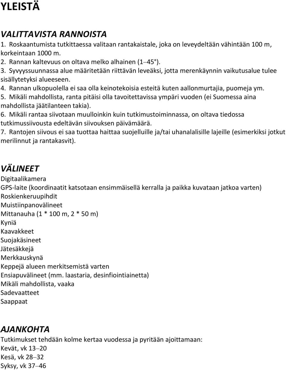 Rannan ulkopuolella ei saa olla keinotekoisia esteitä kuten aallonmurtajia, puomeja ym. 5.