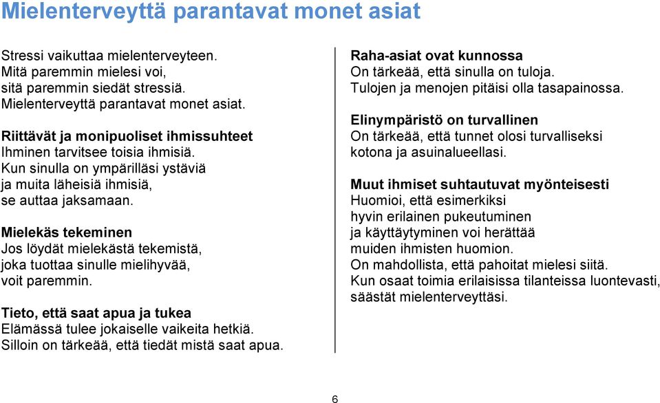 Mielekäs tekeminen Jos löydät mielekästä tekemistä, joka tuottaa sinulle mielihyvää, voit paremmin. Tieto, että saat apua ja tukea Elämässä tulee jokaiselle vaikeita hetkiä.