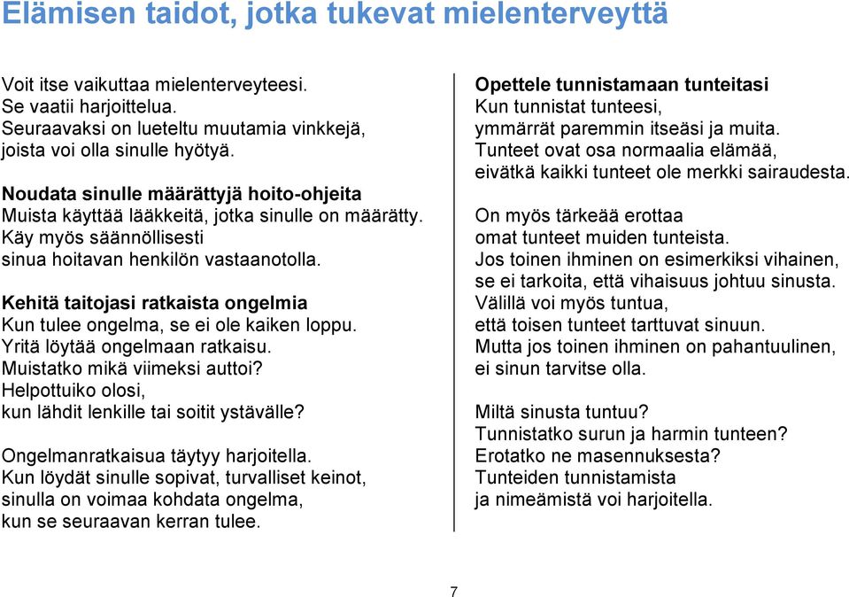 Kehitä taitojasi ratkaista ongelmia Kun tulee ongelma, se ei ole kaiken loppu. Yritä löytää ongelmaan ratkaisu. Muistatko mikä viimeksi auttoi?