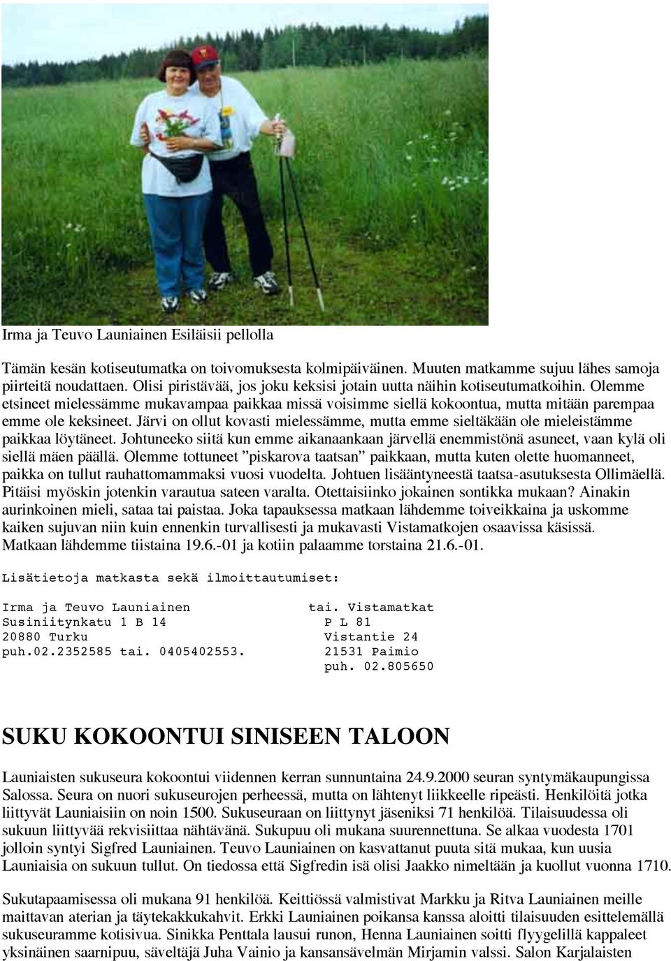 Järvi on ollut kovasti mielessämme, mutta emme sieltäkään ole mieleistämme paikkaa löytäneet. Johtuneeko siitä kun emme aikanaankaan järvellä enemmistönä asuneet, vaan kylä oli siellä mäen päällä.