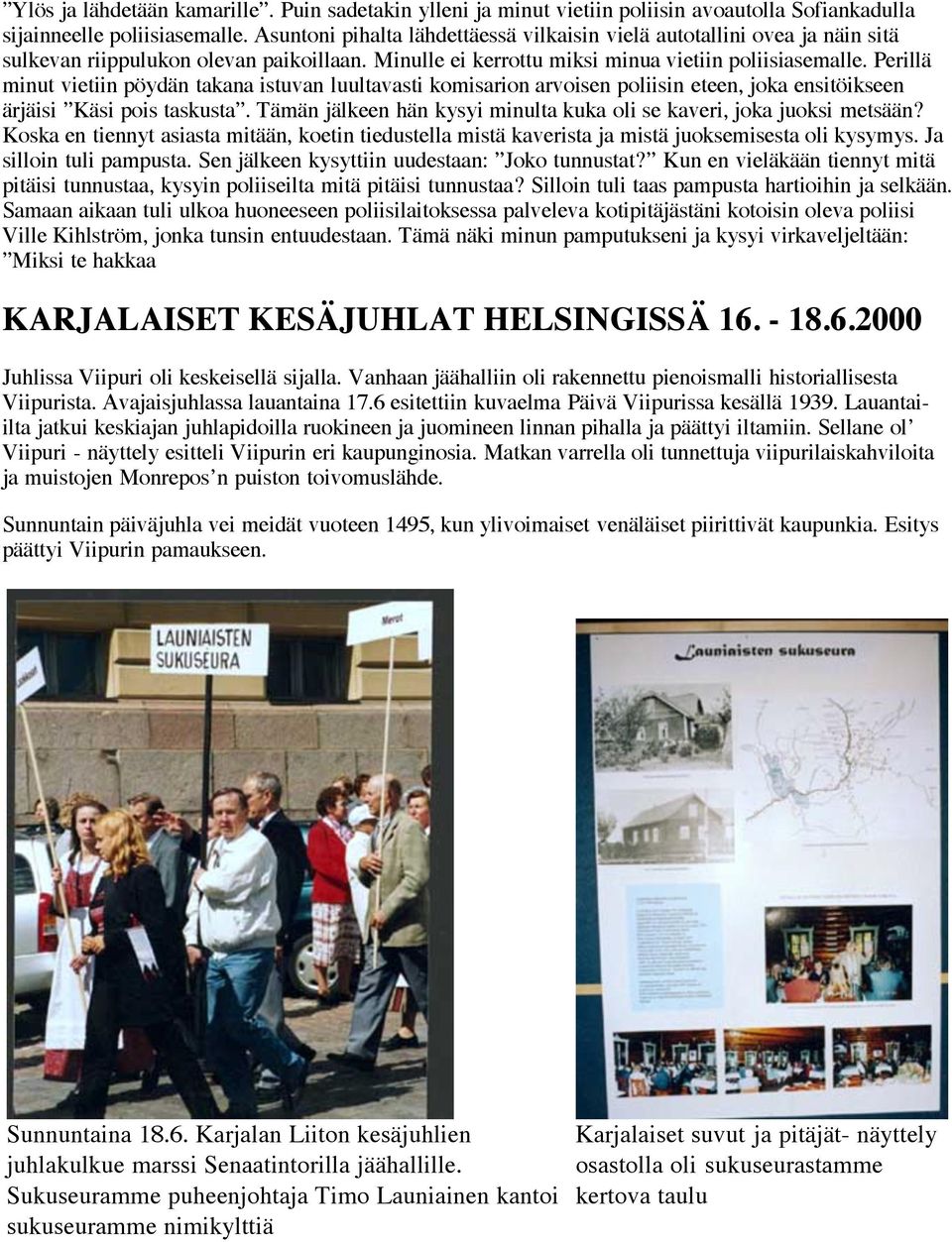 Perillä minut vietiin pöydän takana istuvan luultavasti komisarion arvoisen poliisin eteen, joka ensitöikseen ärjäisi Käsi pois taskusta.