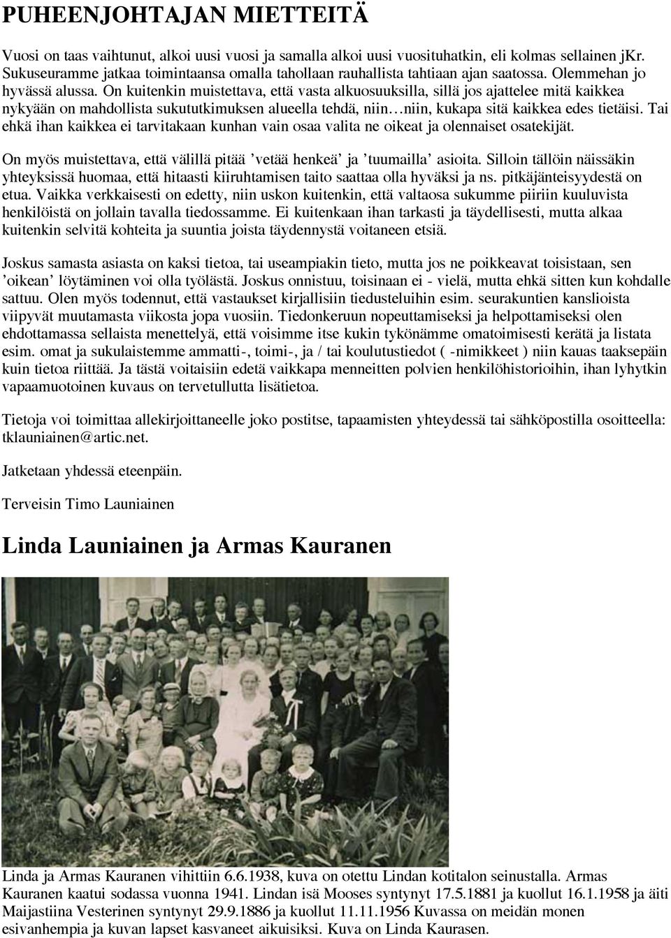 On kuitenkin muistettava, että vasta alkuosuuksilla, sillä jos ajattelee mitä kaikkea nykyään on mahdollista sukututkimuksen alueella tehdä, niin niin, kukapa sitä kaikkea edes tietäisi.
